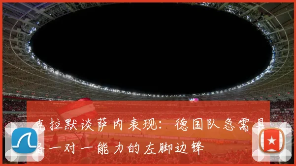 克拉默谈萨内表现：德国队急需具备一对一能力的左脚边锋