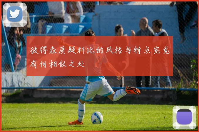 彼得森质疑科比的风格与特点究竟有何相似之处
